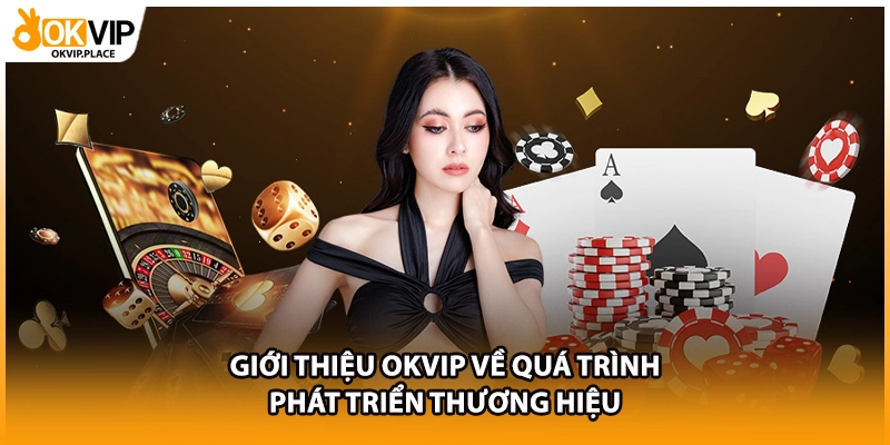 Giới thiệu OKVIP về quá trình phát triển thương hiệu