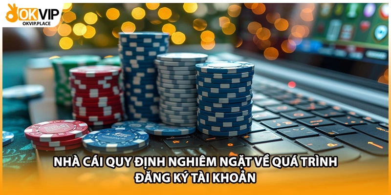 Nhà cái quy định nghiêm ngặt về quá trình đăng ký tài khoản